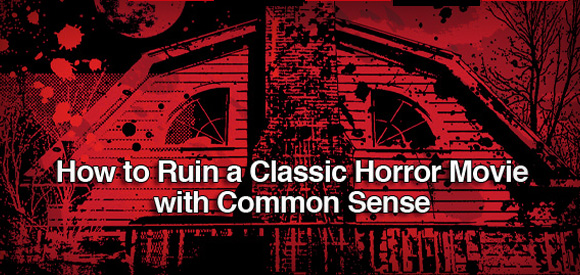 How to Ruin a Classic Horror Movie with Common Sense